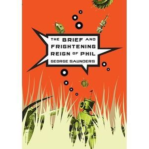 The Brief and Frightening Reign of Phil -- George Saunders